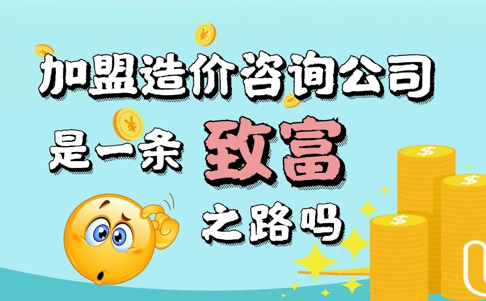 加盟造價(jià)咨詢公司是一條致富之路嗎